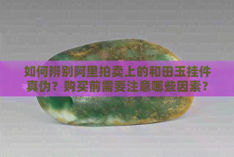 阿里拍賣和田玉掛件靠譜嗎？各類商品拍賣風險與機遇解析